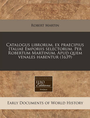 Book cover for Catalogus Librorum, Ex Praecipius Italiae Emporiis Selectorum. Per Robertum Martinum. Apud Quem Venales Habentur (1639)