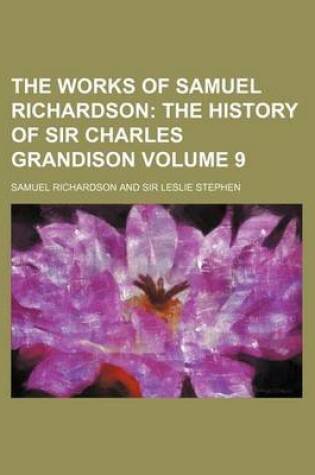 Cover of The Works of Samuel Richardson Volume 9; The History of Sir Charles Grandison