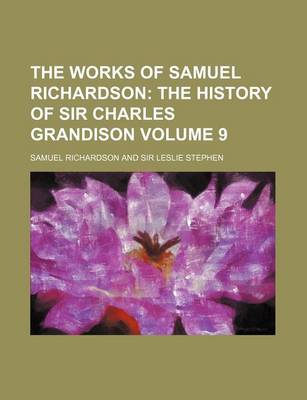 Book cover for The Works of Samuel Richardson Volume 9; The History of Sir Charles Grandison