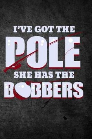 Cover of I've Got The Pole She Has The Bobbers
