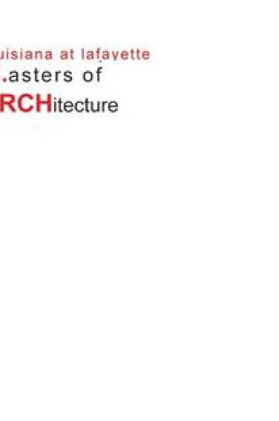 Cover of M.Asters of ARCHitechture: University of Louisiana at Lafayette