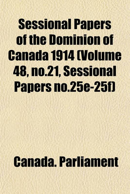 Book cover for Sessional Papers of the Dominion of Canada 1914 (Volume 48, No.21, Sessional Papers No.25e-25f)