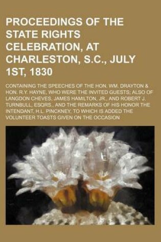 Cover of Proceedings of the State Rights Celebration, at Charleston, S.C., July 1st, 1830; Containing the Speeches of the Hon. Wm. Drayton & Hon. R.Y. Hayne, Who Were the Invited Guests Also of Langdon Cheves, James Hamilton, Jr., and Robert J.