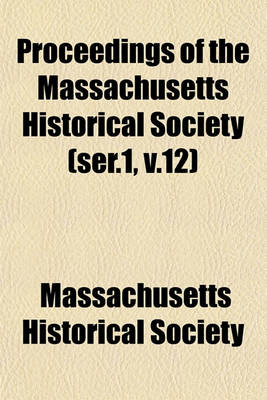 Book cover for Proceedings of the Massachusetts Historical Society Volume N . 12