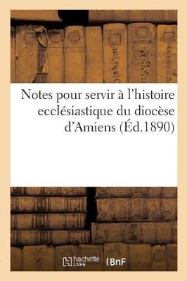 Book cover for Notes Pour Servir A l'Histoire Ecclesiastique Du Diocese d'Amiens