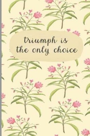 Cover of Triumph Is The Only Choice