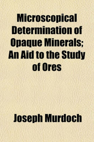 Cover of Microscopical Determination of Opaque Minerals; An Aid to the Study of Ores