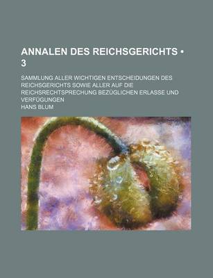 Book cover for Annalen Des Reichsgerichts (3); Sammlung Aller Wichtigen Entscheidungen Des Reichsgerichts Sowie Aller Auf Die Reichsrechtsprechung Bezuglichen Erlass