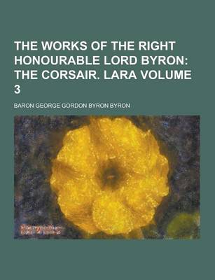Book cover for The Works of the Right Honourable Lord Byron Volume 3