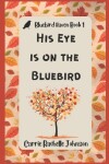 Book cover for His Eye is on the Bluebird