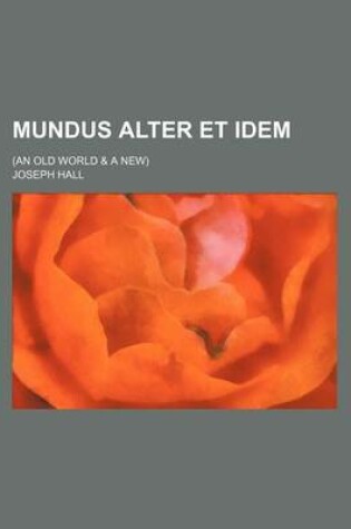 Cover of Mundus Alter Et Idem; (An Old World & a New)