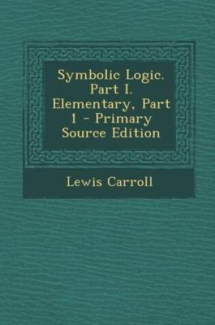 Cover of Symbolic Logic. Part I. Elementary, Part 1 - Primary Source Edition