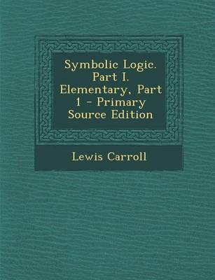 Book cover for Symbolic Logic. Part I. Elementary, Part 1 - Primary Source Edition