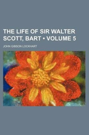 Cover of The Life of Sir Walter Scott, Bart (Volume 5)