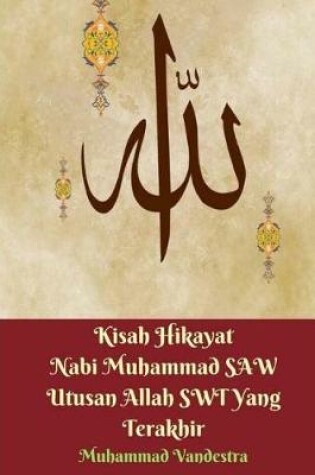 Cover of Kisah Hikayat Nabi Muhammad Saw Utusan Allah Swt Yang Terakhir