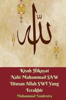 Book cover for Kisah Hikayat Nabi Muhammad Saw Utusan Allah Swt Yang Terakhir