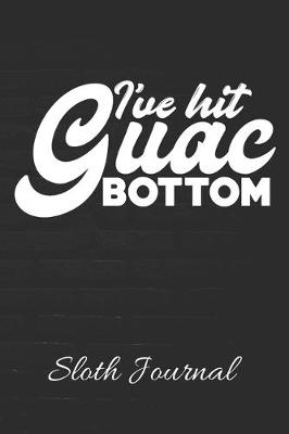 Book cover for I've Hit Guac Bottom Sloth Journal