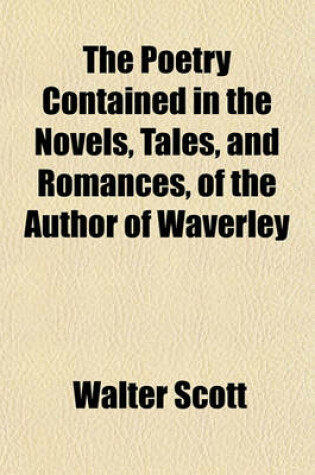 Cover of The Poetry Contained in the Novels, Tales, and Romances, of the Author of Waverley