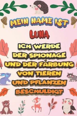 Cover of Mein Name ist Luna Ich werde der Spionage und der Farbung von Tieren und Pflanzen beschuldigt