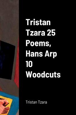 Book cover for Tristan Tzara 25 Poems, Hans Arp 10 Woodcuts