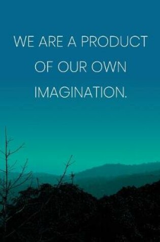 Cover of Inspirational Quote Notebook - 'We Are A Product Of Our Own Imagination.' - Inspirational Journal to Write in - Inspirational Quote Diary
