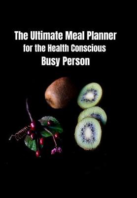 Book cover for The Ultimate Weekly Meal Planner for the Health Conscious Busy Person