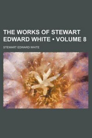 Cover of The Works of Stewart Edward White (Volume 8)