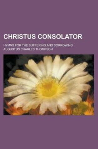 Cover of Christus Consolator; Hymns for the Suffering and Sorrowing