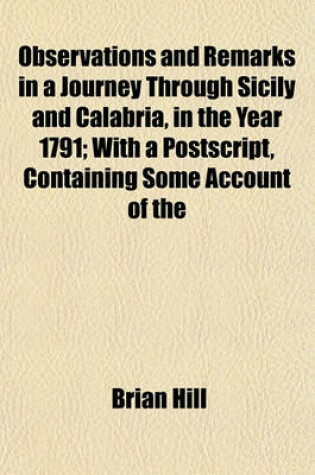 Cover of Observations and Remarks in a Journey Through Sicily and Calabria, in the Year 1791; With a PostScript, Containing Some Account of the