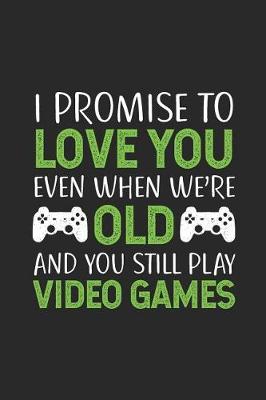 Book cover for I Promise to Love You Even When We're Old and You Still Play Video Games