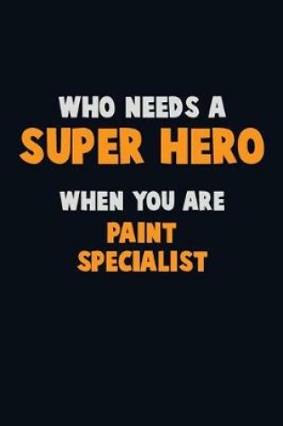 Cover of Who Need A SUPER HERO, When You Are Paint Specialist