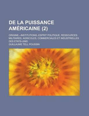 Book cover for de La Puissance Americaine; Origine, --Institutions, -Esprit Politique, Ressources Militaires, Agricoles, Commerciales Et Industrielles Des Etats-Unis