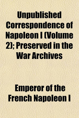 Book cover for Unpublished Correspondence of Napoleon I (Volume 2); Preserved in the War Archives