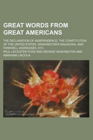 Cover of Great Words from Great Americans; The Declaration of Independence, the Constitution of the United States, Washington's Inaugural and Farewell Addresses, Etc