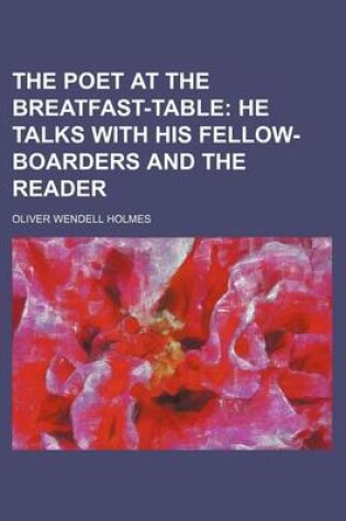 Cover of The Poet at the Breatfast-Table; He Talks with His Fellow-Boarders and the Reader