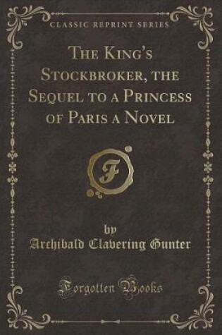 Cover of The King's Stockbroker, the Sequel to a Princess of Paris a Novel (Classic Reprint)