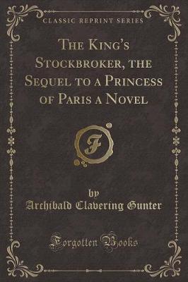 Book cover for The King's Stockbroker, the Sequel to a Princess of Paris a Novel (Classic Reprint)