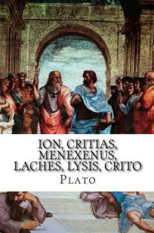 Cover of Ion, Critias, Menexenus, Laches, Lysis, Crito