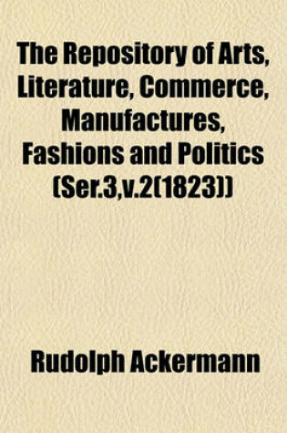 Cover of The Repository of Arts, Literature, Commerce, Manufactures, Fashions and Politics (Ser.3, V.2(1823))