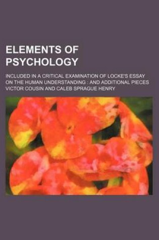 Cover of Elements of Psychology; Included in a Critical Examination of Locke's Essay on the Human Understanding and Additional Pieces