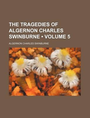 Book cover for The Tragedies of Algernon Charles Swinburne (Volume 5 )