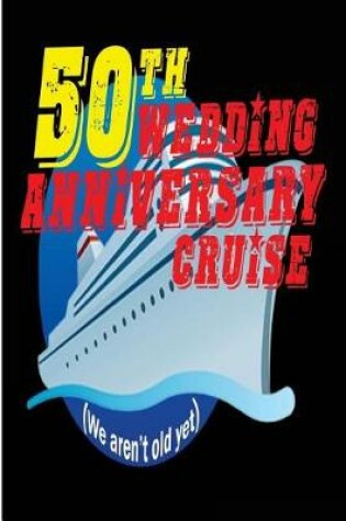 Cover of 50th Wedding Anniversary Cruise We Aren't Old Yet