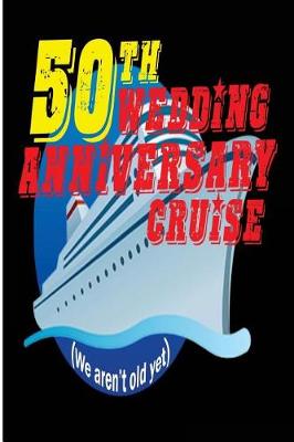 Book cover for 50th Wedding Anniversary Cruise We Aren't Old Yet