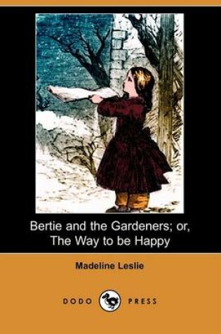 Cover of Bertie and the Gardeners; Or, the Way to Be Happy (Dodo Press)