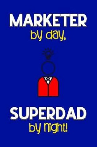 Cover of Marketer by day, Superdad by night!