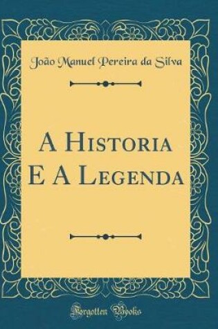 Cover of A Historia E a Legenda (Classic Reprint)