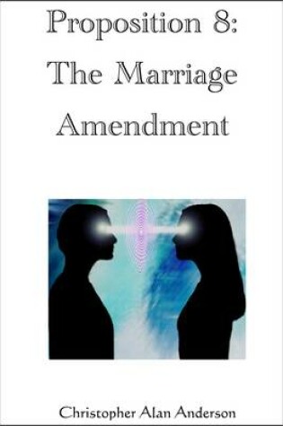 Cover of Proposition 8: The Marriage Amendment