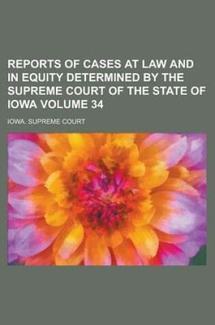 Cover of Reports of Cases at Law and in Equity Determined by the Supreme Court of the State of Iowa Volume 34