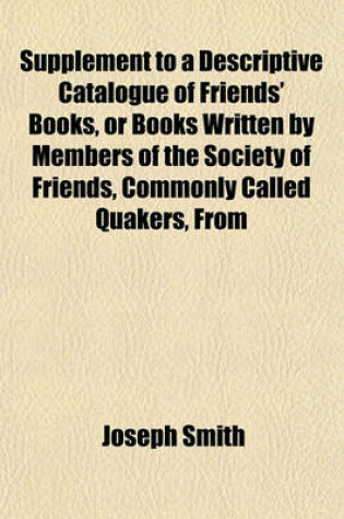 Cover of Supplement to a Descriptive Catalogue of Friends' Books, or Books Written by Members of the Society of Friends, Commonly Called Quakers, from