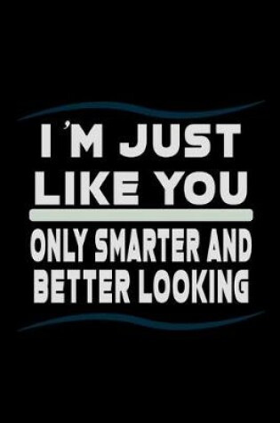 Cover of I'm Just Like You nly Smarter and Better Looking